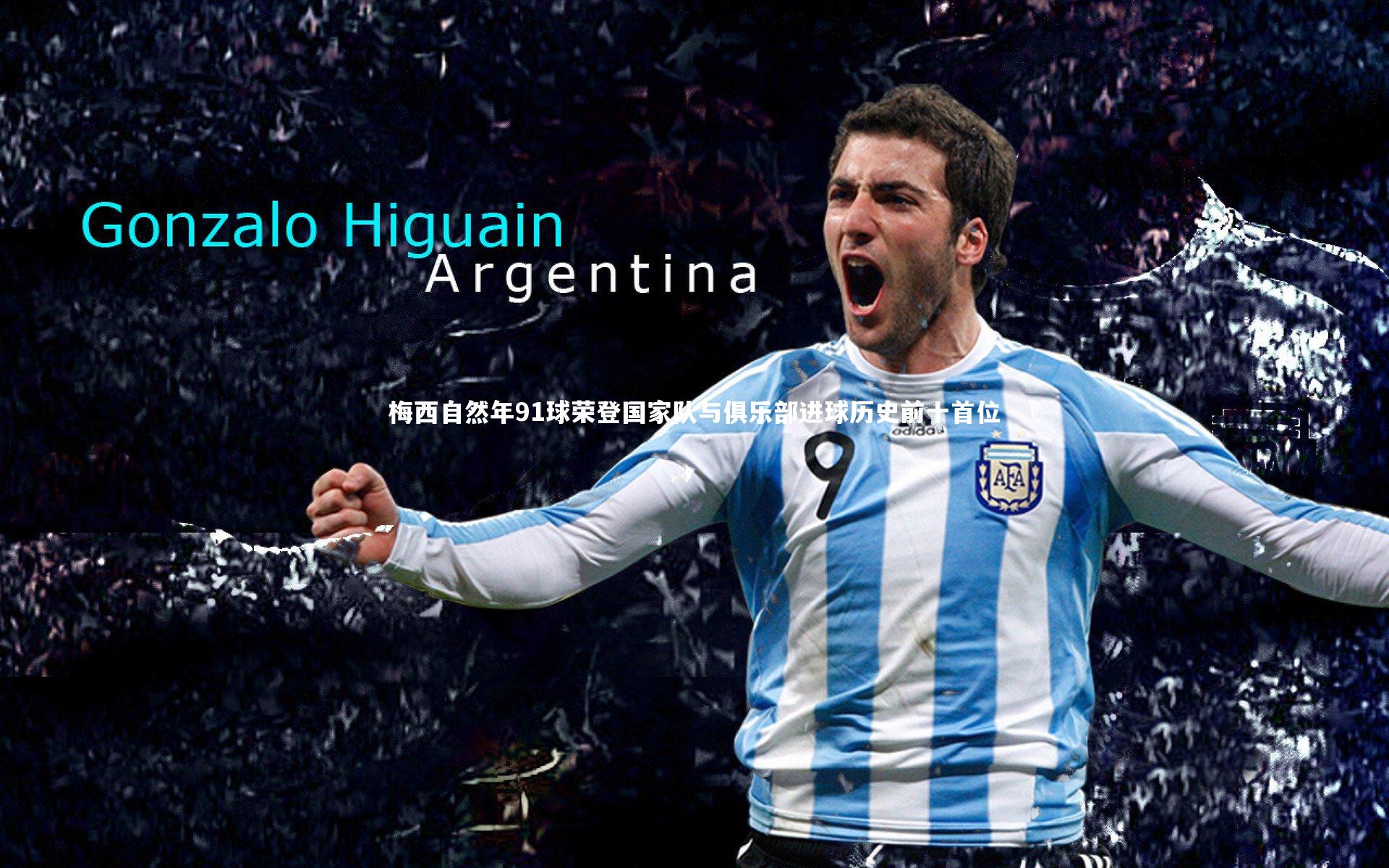 皇冠体育官网：梅西自然年91球荣登国家队与俱乐部进球历史前十首位